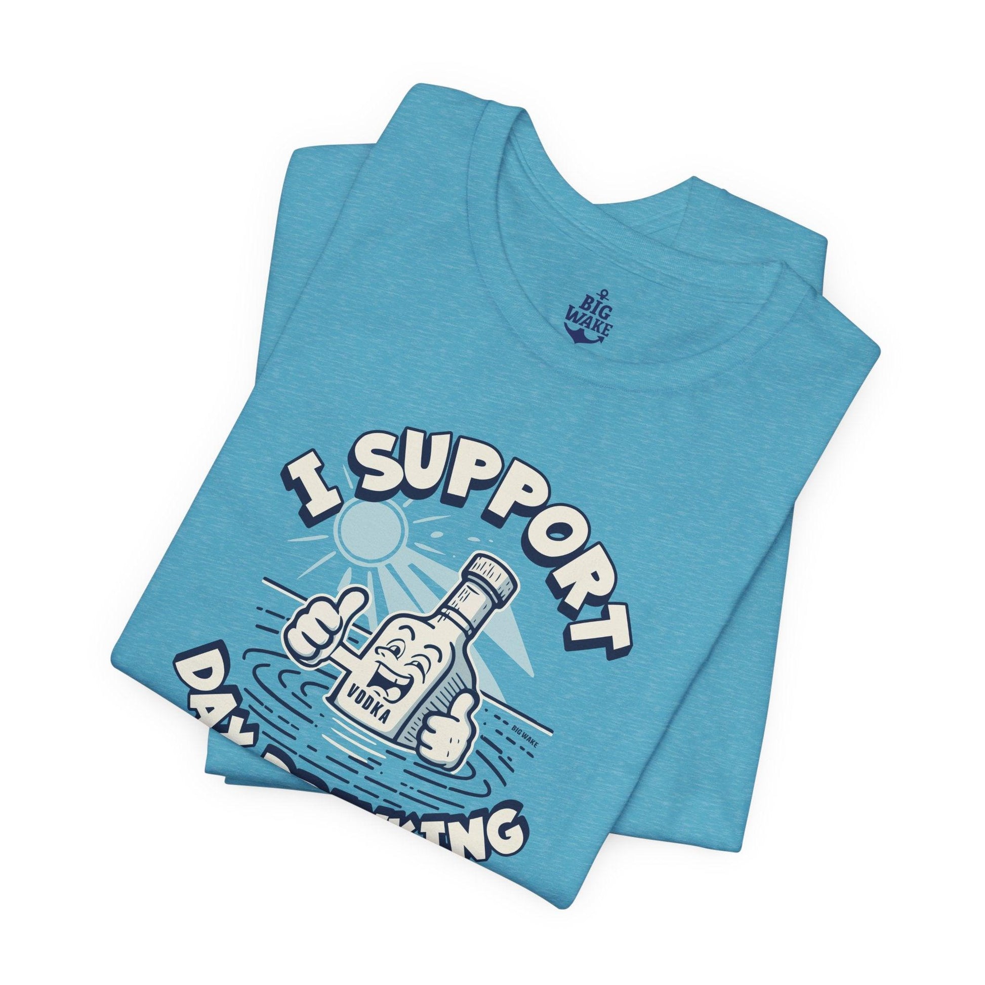 I Support Day Drinking - Vodka T-shirt - Big Wake