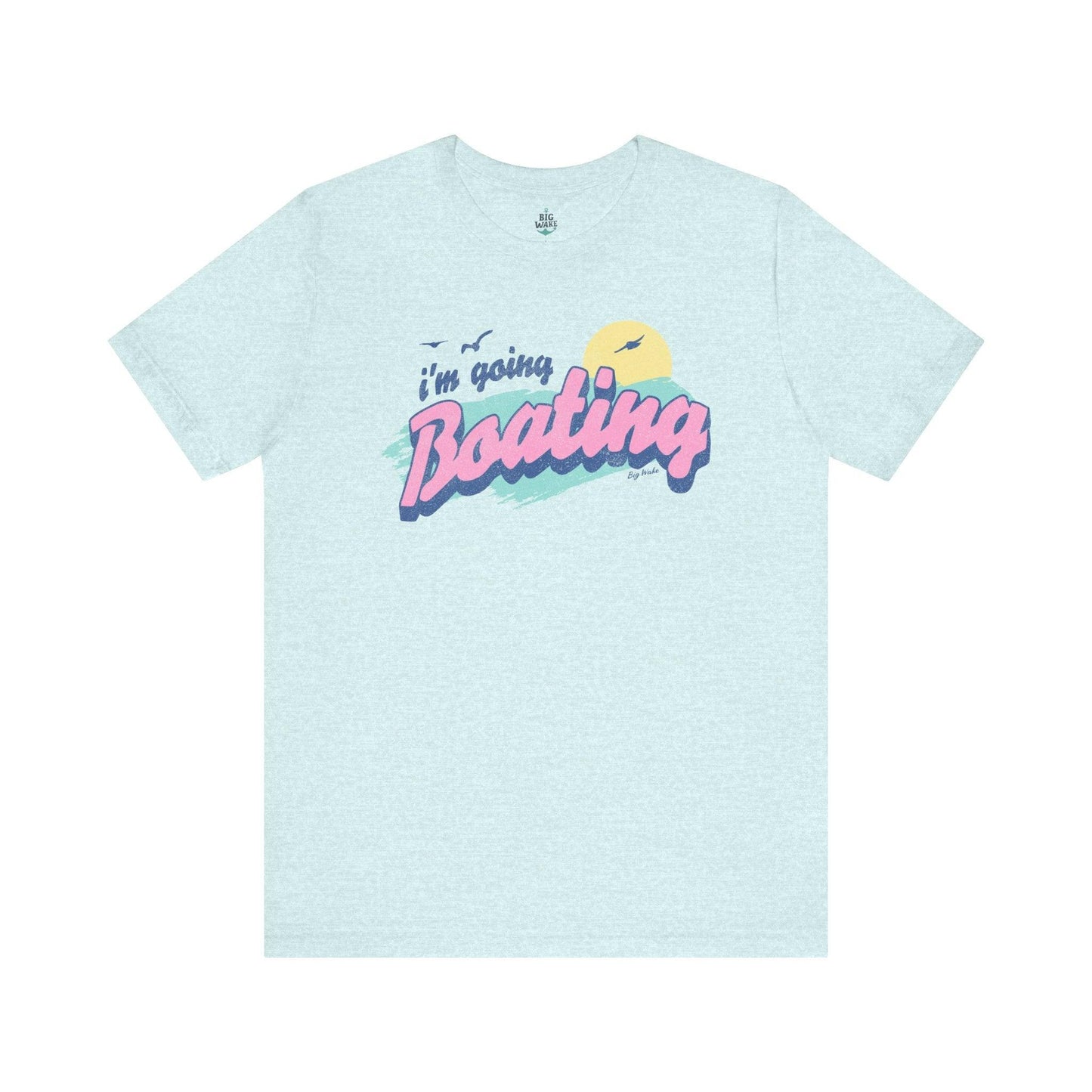 I'm Going Boating T-shirt - Big Wake